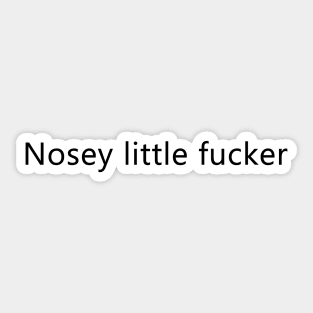 (Small Font) Nosey little f*cker Sticker